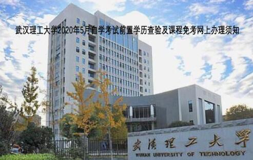 武漢理工大學2020年5月自學考試前置學歷查驗及課程免考網上辦理須知