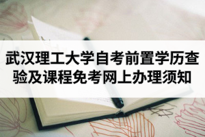 2020年9月武漢理工大學自學考試前置學歷查驗及課程免考網上辦理須知