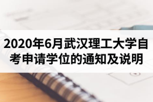 2020年6月武漢理工大學(xué)自學(xué)考試畢業(yè)生申請(qǐng)成人學(xué)士學(xué)位的通知及說明