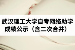 2020年10月考期武漢理工大學(xué)自學(xué)考試網(wǎng)絡(luò)助學(xué)成績公示（含二次合并）