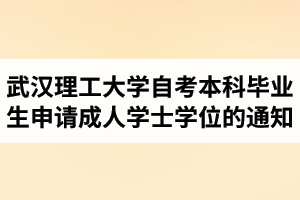 武漢理工大學自學考試本科2020年下半年畢業生申請成人學士學位的通知