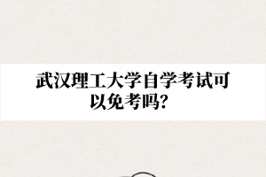 武漢理工大學自學考試可以免考嗎？