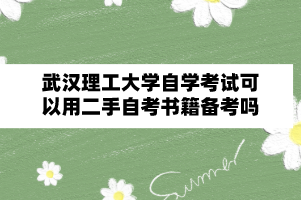 武漢理工大學自學考試可以用二手自考書籍備考嗎？
